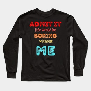 Admit it - Life would be boring without ME, T-shirt, Pjama Long Sleeve T-Shirt